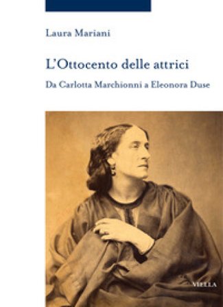 L'Ottocento delle attrici. Da Carlotta Marchionni a Eleonora Duse Laura Mariani
