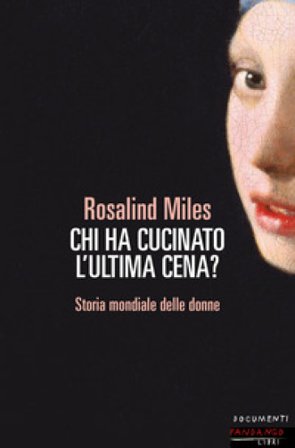 Chi ha cucinato l'ultima cena? Storia femminile del mondo Rosalind Miles