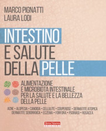 Intestino e salute della pelle. Alimentazione e microbiota intestinale per la salute e la bellezza della pelle Marco Pignatti