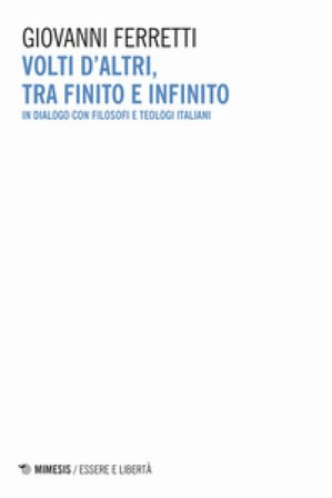 Volti d'altri, tra finito e infinito. In dialogo con filosofi e teologi italiani Giovanni Ferretti