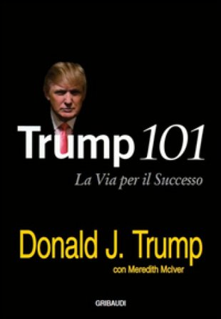 Trump 101. La via per il successo Donald J. Trump