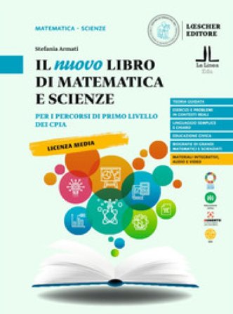 Il nuovo libro di matematica e scienze. Per i percorsi di primo livello dei CPIA. Per la Scuola media Stefania Armati