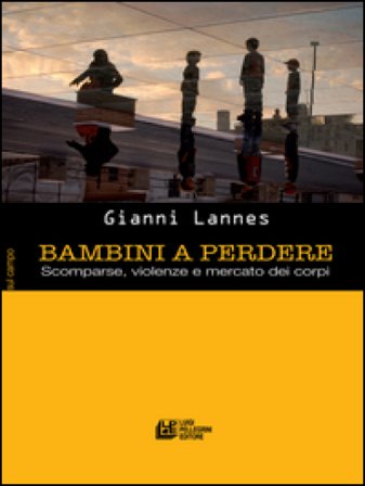 Bambini a perdere. Scomparse, violenze e mercato dei corpi Gianni Lannes