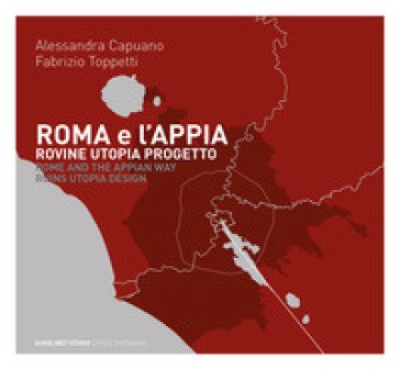 Roma e l'Appia. Rovine utopia progetto A. Capuano