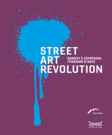 Street art revolution. Banksy e compagni: itinerari d'arte. Ediz. a colori
