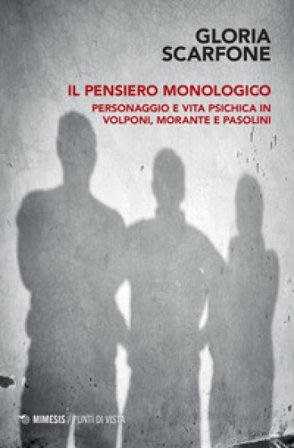 Il pensiero monologico. Personaggio e vita psichica in Volponi, Morante e Pasolini Gloria Scarfone
