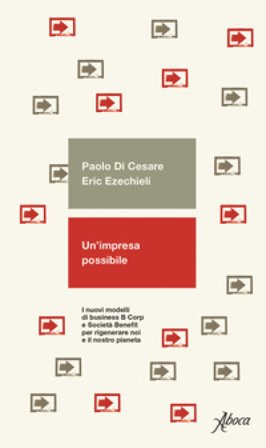 Un'impresa possibile. I nuovi modelli di business B Corp e Società Benefit per rigenerare noi e il nostro pianeta Paolo Di Cesare