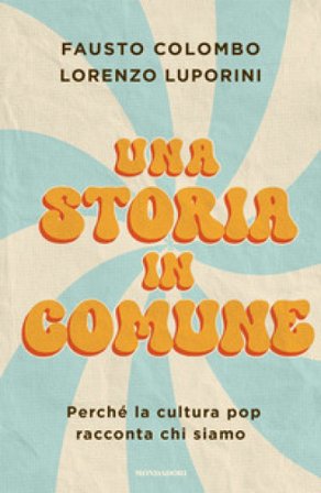 Una storia in comune. Perché la cultura pop racconta chi siamo Lorenzo Luporini