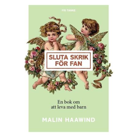 Sluta skrik för fan : en bok om att leva med barn 9789187935879