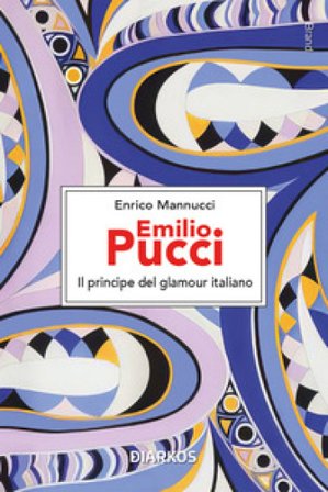 Emilio Pucci. Il principe del glamour italiano Enrico Mannucci