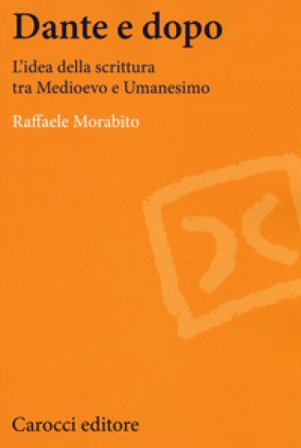 Dante e dopo. L'idea della scrittura tra Medioevo e Umanesimo Raffaele Morabito