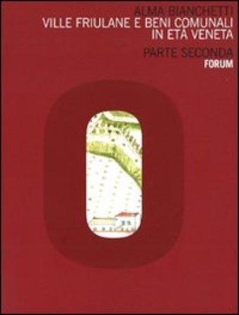 Ville friulane e beni comunali in età veneta. Parte seconda Alma Bianchetti