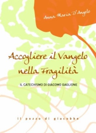 Accogliere il Vangelo nella fragilità. Il Catechismo di Giacomo Gaglione Anna M. D'Angelo