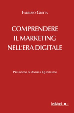 Comprendere il marketing nell'era digitale Fabrizio Gritta