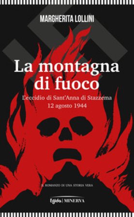 La montagna di fuoco. L'eccidio di Sant'Anna di Stazzema 12 agosto 1944 Margherita Lollini