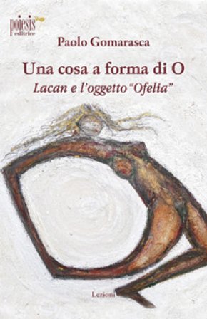 Una cosa a forma di O. Lacan e l'oggetto «Ofelia» Paolo Gomarasca