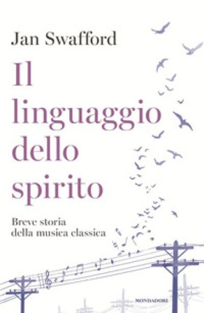 Il linguaggio dello spirito. Breve storia della musica classica Jan Swafford