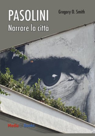Pier Paolo Pasolini. Narrare la città Gregory Overton Smith