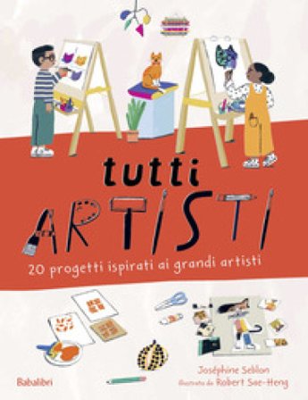 Tutti artisti. 20 progetti ispirati ai grandi artisti. Ediz. a colori Joséphine Seblon