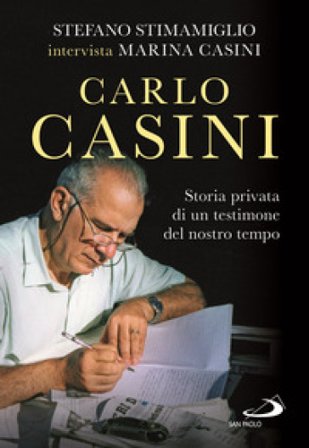 Carlo Casini. Storia privata di un testimone del nostro tempo Marina Casini