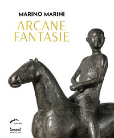 Marino Marini. Arcane fantasie. Ediz. a colori