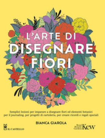 L'arte di disegnare fiori Bianca Giarola