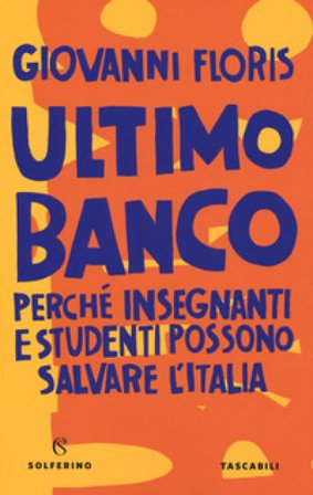 Ultimo banco. Perché insegnanti e studenti possono salvare l'Italia Giovanni Floris