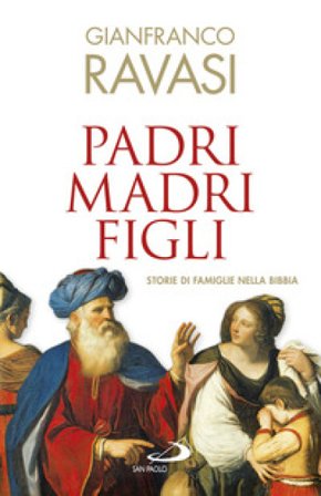 Padri, madri, figli. Storie di famglie nella Bibbia Gianfranco Ravasi