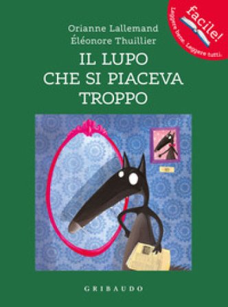 Il lupo che si piaceva troppo. Amico lupo. Ediz. a colori Orianne Lallemand