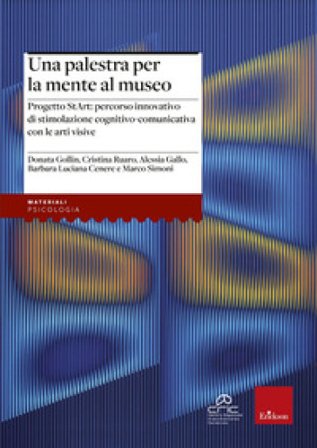 Una palestra per la mente al museo. Progetto StArt: percorso di stimolazione cognitivo-comunicativa con le arti visive Donata Gollin
