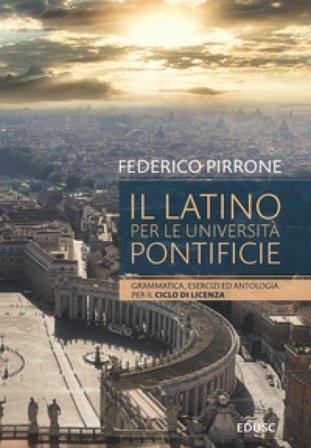 Il latino per le università pontificie. Grammatica, esercizi ed antologia per il ciclo di licenza Federico Pirrone