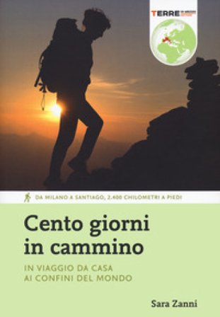 Cento giorni in cammino. In viaggio da casa ai confini del mondo Sara Zanni