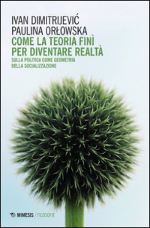 Come la teoria finì per diventare realtà. Sulla politica come geometria della socializzazione Ivan Dimitrijevic