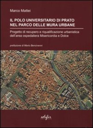 Il polo universitario di Prato nel parco delle mura urbane. Progetto di recupero e riqualificazione urbanistica dell'area ospedaliera Misericordia e 