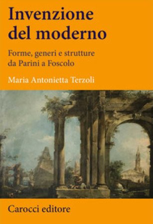 Invenzione del moderno. Forme, generi e strutture da Parini a Foscolo Maria Antonietta Terzoli