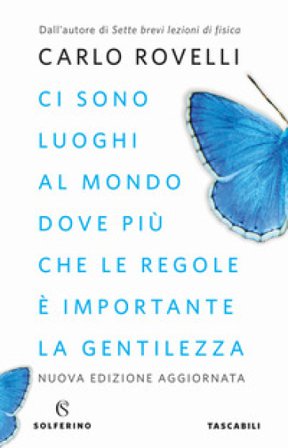 Ci sono luoghi al mondo dove più che le regole è importante la gentilezza. Articoli per i giornali. Nuova ediz. Carlo Rovelli