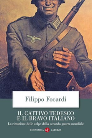 Il cattivo tedesco e il bravo italiano. La rimozione delle colpe della seconda guerra mondiale Filippo Focardi