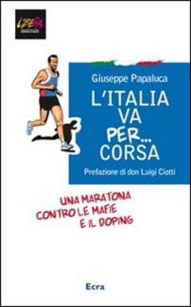 L'Italia va per... corsa. Una maratona contro le mafie e il doping Giuseppe Papaluca