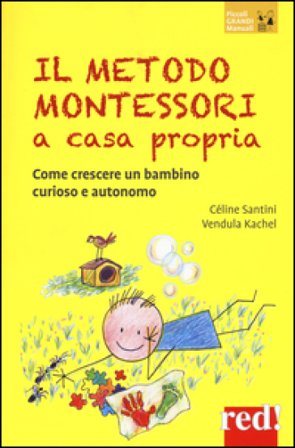 Il metodo Montessori a casa propria. Come crescere un bambino curioso e autonomo Céline SANTINI