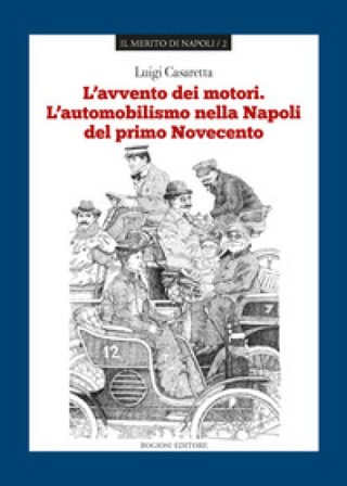L'avvento dei motori. L'automobilismo nella Napoli del primo Novecento Luigi Casaretta