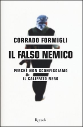 Il falso nemico. Perché non sconfiggiamo il califfato nero Corrado Formigli