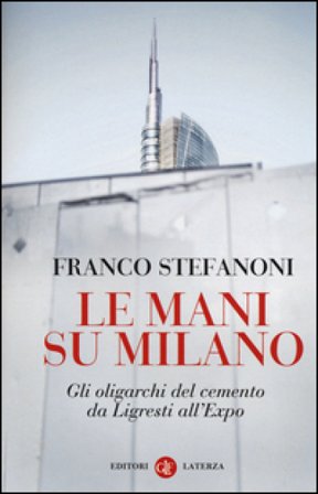 Le mani su Milano. Gli oligarchi del cemento da Ligresti all'Expo Franco Stefanoni