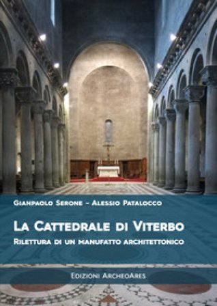 La cattedrale di San Lorenzo a Viterbo. Rilettura di un manufatto architettonico Gianpaolo Serone