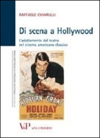 Di scena a Hollywood. L'adattamento dal teatro nel cinema americano classico Raffaele Chiarulli