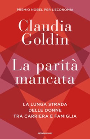 La parità mancata. La lunga strada delle donne tra carriera e famiglia Claudia Goldin