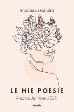 Le mie poesie. Andrà tutto bene 2020 Antonia Lassandro