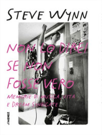 Non lo direi se non fosse vero. Memorie di musica, vita e Dream Syndicate STEVE WYNN