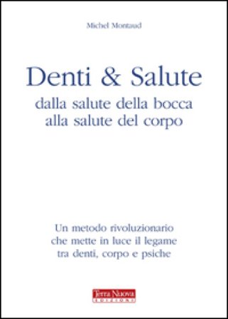Denti e salute. Dalla salute della bocca alla salute del corpo Michel Montaud