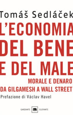 L'economia del bene e del male. Morale e denaro da Gilgamesh a Wall Street Tomás Sedlácek