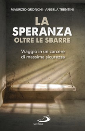 La speranza oltre le sbarre. Viaggio in un carcere di massima sicurezza Maurizio Gronchi
